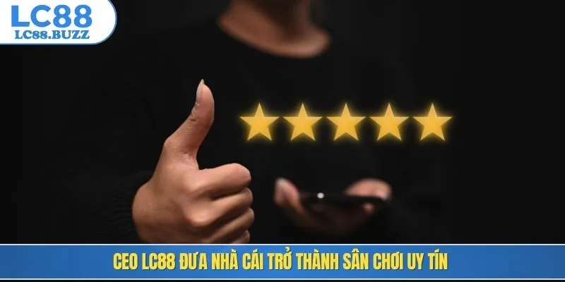 CEO LC88 đưa nhà cái trở thành sân chơi uy tín 